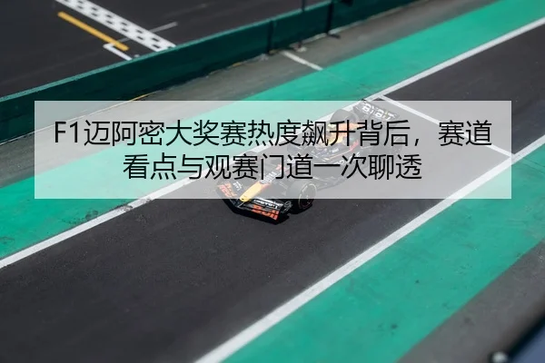 F1迈阿密大奖赛热度飙升背后，赛道看点与观赛门道一次聊透